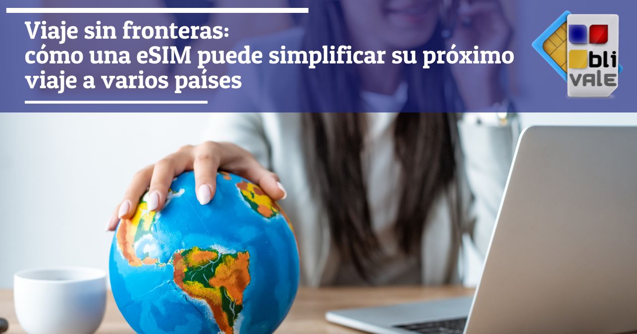 blivale_image_es_Viaje sin fronteras_643x337 Viaje sin fronteras: cómo una eSIM puede simplificar su próximo viaje a varios países